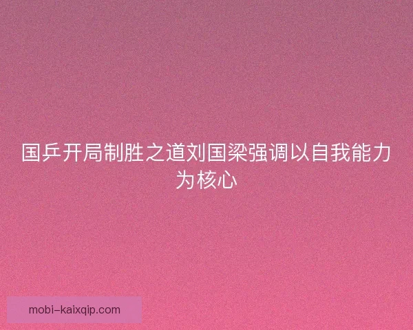 国乒开局制胜之道刘国梁强调以自我能力为核心 国乒开局制胜之道刘国梁强调以自我能力为核心